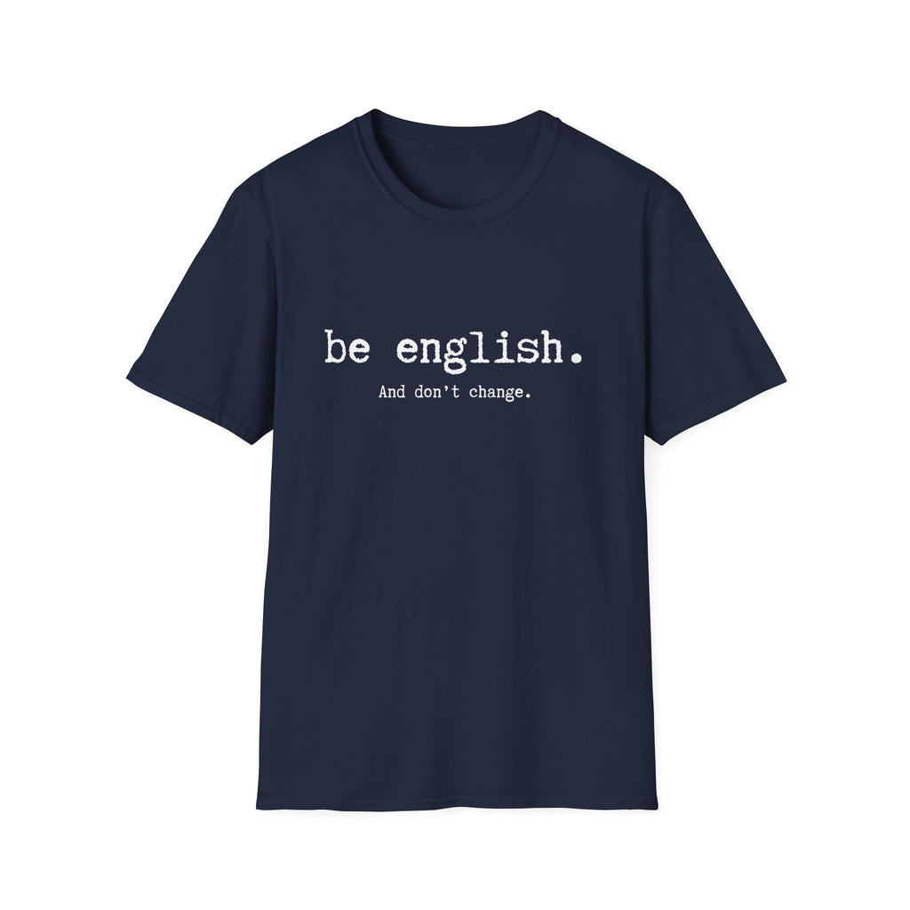 T-Shirt — "be english. And don't change." Minimalist Typography T-shirt