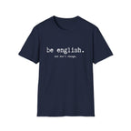 T-Shirt — "be english. And don't change." Minimalist Typography T-shirt