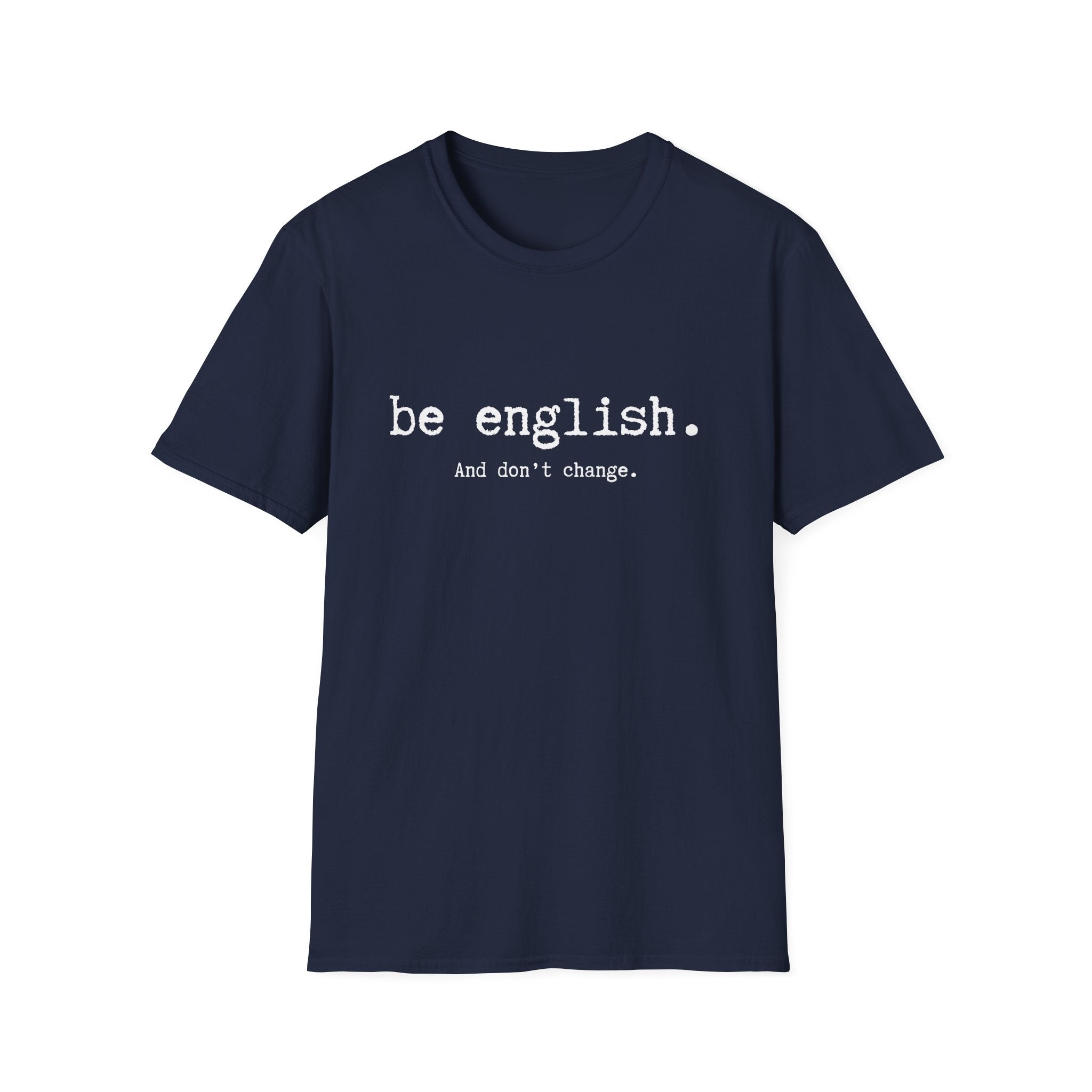 T-Shirt — "be english. And don't change." Minimalist Typography T-shirt