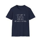 British Beer & Football T-Shirt — “I Just Want to Be British, Drink Beer, and Watch Football”