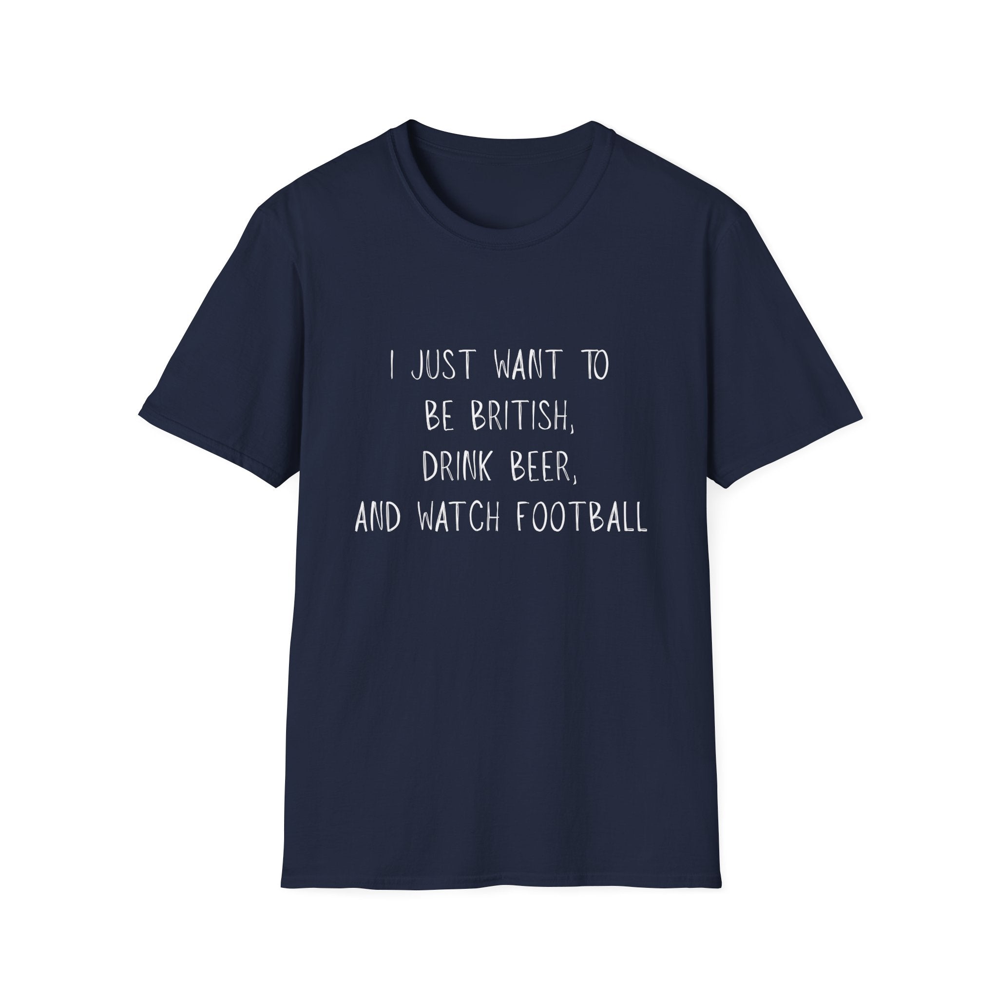 British Beer & Football T-Shirt — “I Just Want to Be British, Drink Beer, and Watch Football”