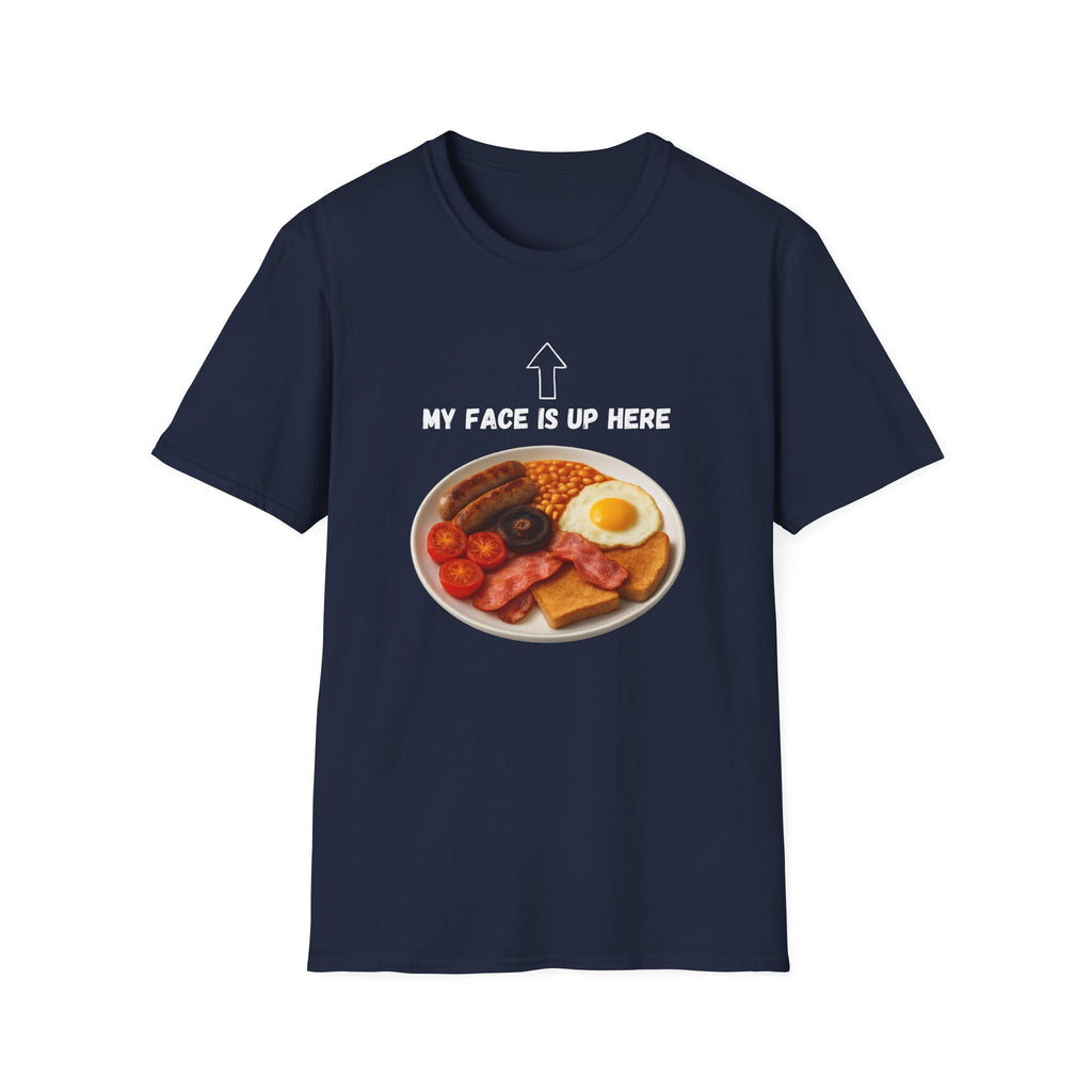 My Face Is Up Here Full English Breakfast T-Shirt - Our Colours
