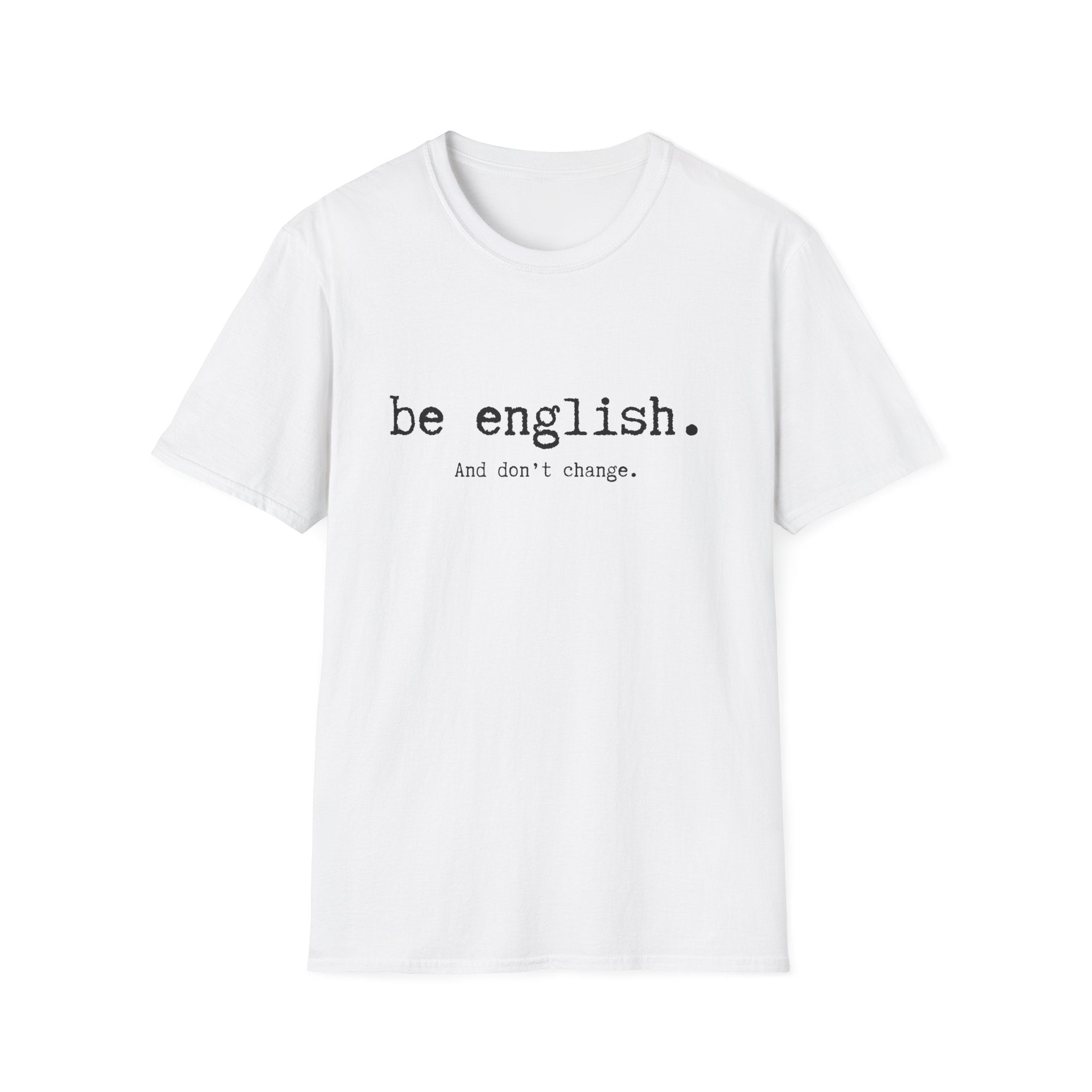 T-Shirt — "be english. And don't change." Minimalist Typography T-shirt
