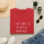 British Beer & Football T-Shirt — “I Just Want to Be British, Drink Beer, and Watch Football”