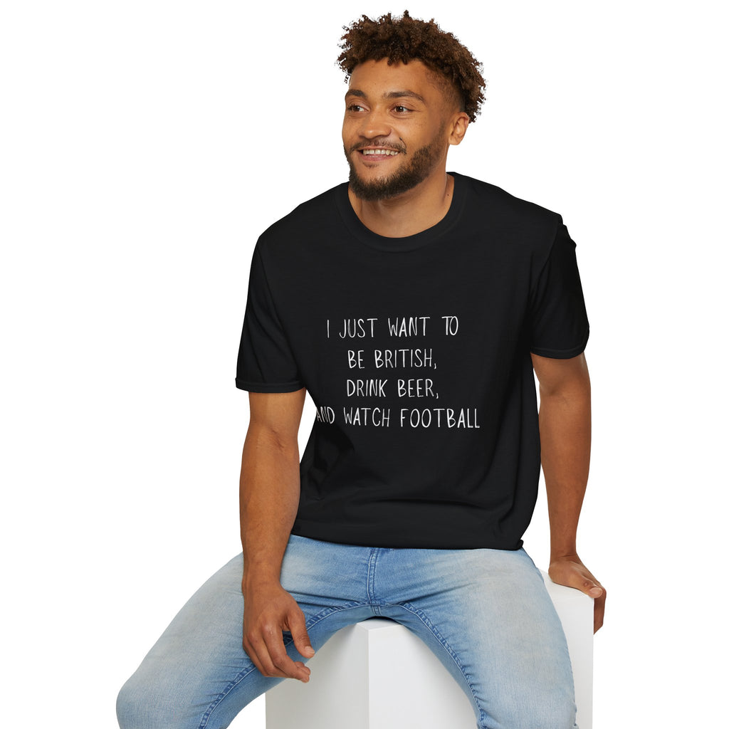 British Beer & Football T-Shirt — “I Just Want to Be British, Drink Beer, and Watch Football”