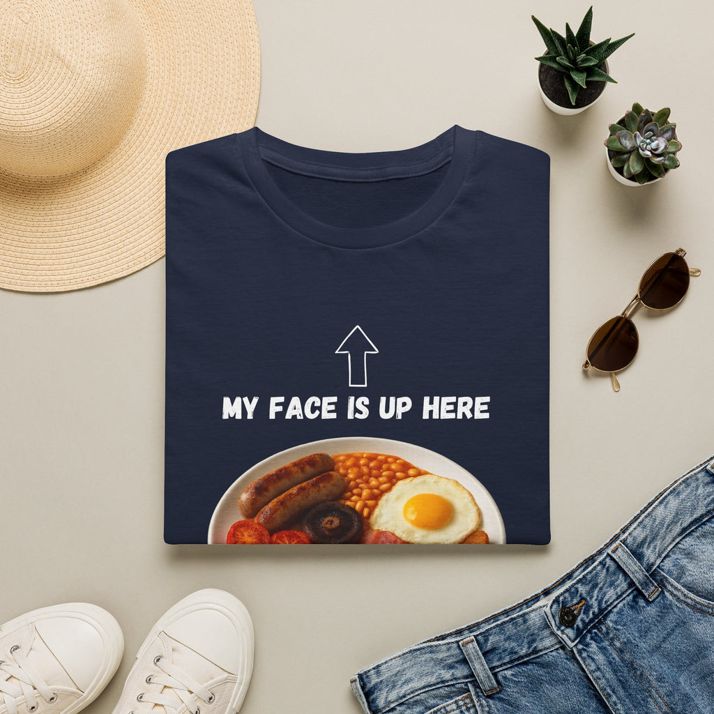 My Face Is Up Here Full English Breakfast T-Shirt - Our Colours