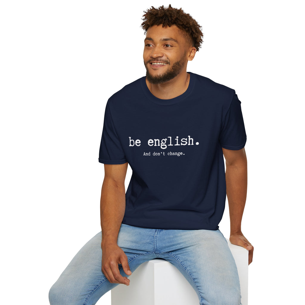 T-Shirt — "be english. And don't change." Minimalist Typography T-shirt
